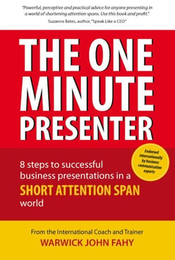 The One Minute Presenter: 8 steps to successful business presentations for a short attention span world
