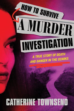 How to Survive a Murder Investigation - A True Story of Death and Danger in the Ozarks