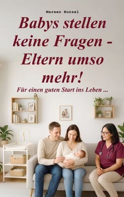 Babys stellen keine Fragen - Eltern umso mehr! - Für einen guten Start ins Leben ...