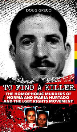 To Find a Killer - The Homophobic Murders of Norma and Maria Hurtado and the LGBT Rights Movement