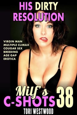 His Dirty Resolution: MILF’s C-Shots 38 (Virgin Man Multiple Climax Cougar Sex Breeding Age Gap Erotica) - MILF's C-Shots, #38