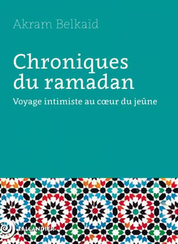 Chroniques du ramadan - Voyage intimiste au cœur du jeûne