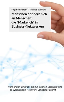 Menschen erinnern sich an Menschen: die "Marke Ich" in Business-Netzwerken - Vom ersten Eindruck bis zur eigenen Veranstaltung - so wächst dein Netzwerk Schritt für Schritt