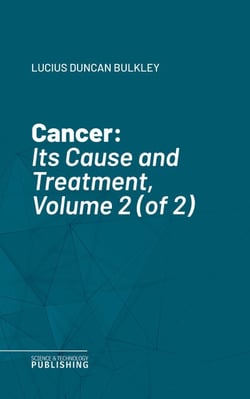 Cancer - Its Cause and Treatment, Volume 2 (of 2)