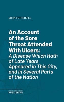 An Account of the Sore Throat Attended With Ulcers - A Disease Which Hath of Late Years Appeared in This City, and in Several Parts of the Nation