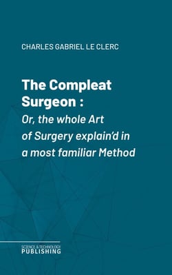 The Compleat Surgeon - Or, the whole Art of Surgery explain'd in a most familiar Method