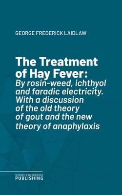 The Treatment of Hay Fever - By rosin-weed, ichthyol and faradic electricity. With a discussion of the old theory of gout and the new theory of anaphylaxis