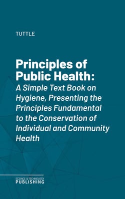 Principles of Public Health - A Simple Text Book on Hygiene, Presenting the Principles Fundamental to the Conservation of Individual and Community Health