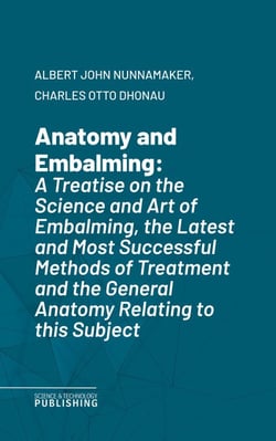 Anatomy and Embalming - A Treatise on the Science and Art of Embalming, the Latest and Most Successful Methods of Treatment and the General Anatomy Relating to this Subject