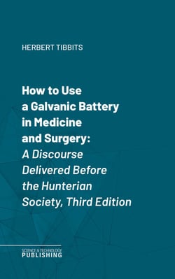 How to Use a Galvanic Battery in Medicine and Surgery - A Discourse Delivered Before the Hunterian Society, Third Edition