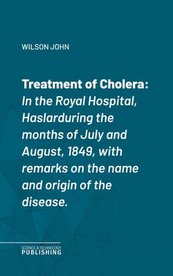 Treatment of Cholera - In the Royal Hospital, Haslarduring the months of July and August, 1849, with remarks on the name and origin of the disease.