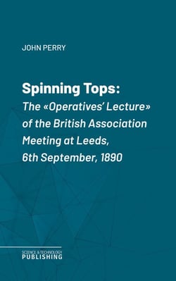 Spinning Tops - The "Operatives' Lecture" of the British Association Meeting at Leeds, 6th September, 1890
