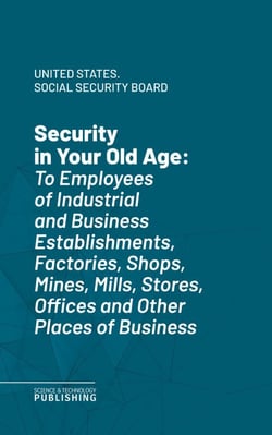 Security in Your Old Age - To Employees of Industrial and Business Establishments, Factories, Shops, Mines, Mills, Stores, Offices and Other Places of Business