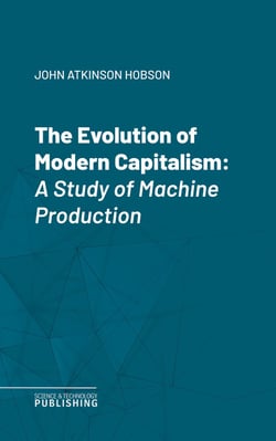 The Evolution of Modern Capitalism - A Study of Machine Production