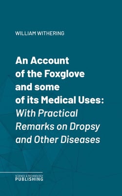An Account of the Foxglove and some of its Medical Uses - With Practical Remarks on Dropsy and Other Diseases