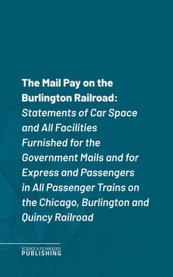 The Mail Pay on the Burlington Railroad - Statements of Car Space and All Facilities Furnished for the Government Mails and for Express and Passengers in All Passenger Trains on the Chicago, Burlington and Quincy Railroad