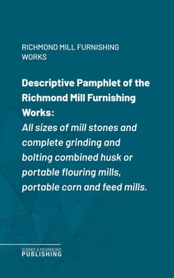 Descriptive Pamphlet of the Richmond Mill Furnishing Works - All sizes of mill stones and complete grinding and bolting combined husk or portable flouring mills, portable corn and feed mills.