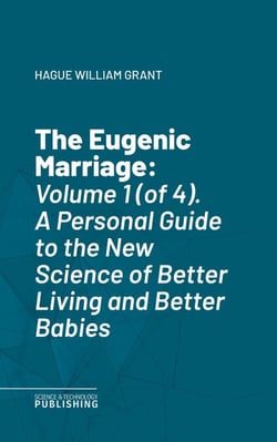 The Eugenic Marriage - Volume 1 (of 4). A Personal Guide to the New Science of Better Living and Better Babies