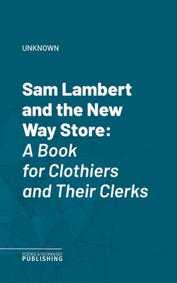 Sam Lambert and the New Way Store - A Book for Clothiers and Their Clerks