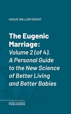 The Eugenic Marriage - Volume 2 (of 4). A Personal Guide to the New Science of Better Living and Better Babies