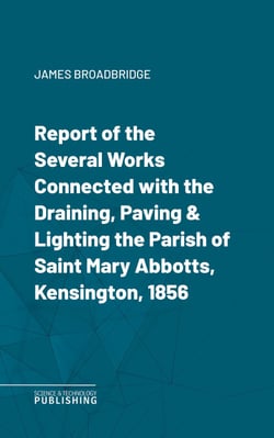 Report of the Several Works Connected with the Draining, Paving &amp; Lighting the Parish of Saint Mary Abbotts, Kensington, 1856