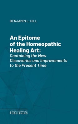 An Epitome of the Homeopathic Healing Art - Containing the New Discoveries and Improvements to the Present Time