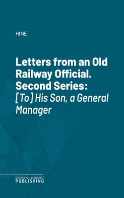 Letters from an Old Railway Official. Second Series - [To] His Son, a General Manager