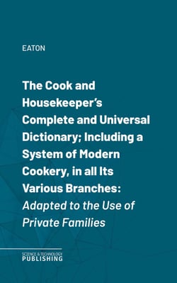 The Cook and Housekeeper's Complete and Universal Dictionary; Including a System of Modern Cookery, in all Its Various Branches - Adapted to the Use of Private Families