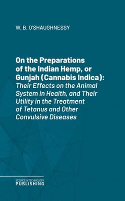 On the Preparations of the Indian Hemp, or Gunjah (Cannabis Indica) - Their Effects on the Animal System in Health, and Their Utility in the Treatment of Tetanus and Other Convulsive Diseases