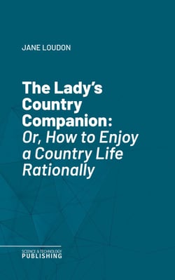 The Lady's Country Companion - Or, How to Enjoy a Country Life Rationally