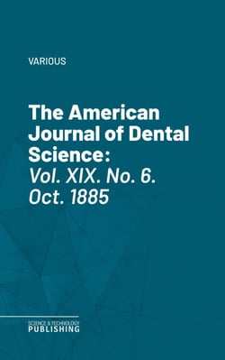 The American Journal of Dental Science - Vol. XIX. No. 6. Oct. 1885