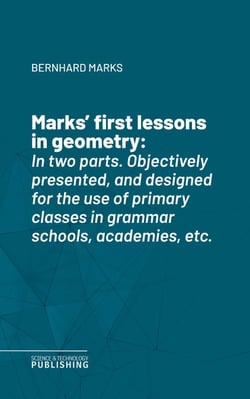 Marks' first lessons in geometry - In two parts. Objectively presented, and designed for the use of primary classes in grammar schools, academies, etc.