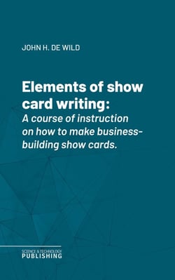 Elements of show card writing - A course of instruction on how to make business-building show cards.
