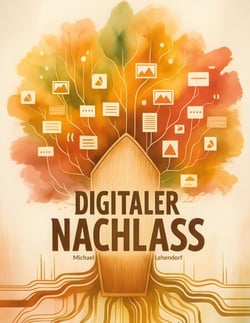Digitaler Nachlass - Das digitale Erbe selbst bestimmen oder als Erbe abwickeln: Der vollständige Ratgeber