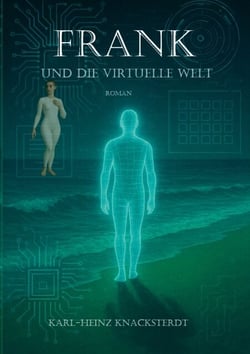 Frank und die virtuelle Welt - Roman über Einsamkeit, Erinnerung und eine neue  Welt