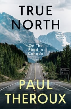 True North - On The Road in Canada - The exhilarating new book from the bestselling, critically acclaimed travel writer