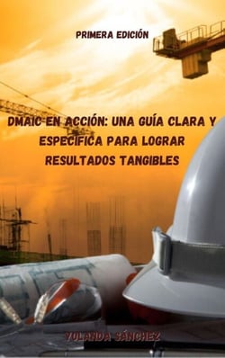 DMAIC en Acción: Una Guía Clara y específica para Lograr Resultados Tangibles