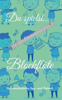 Du spielst... Blockflöte - Dein musikalisches Tage- und Übebuch