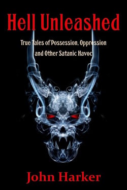 Hell Unleashed: True Tales of Possession, Oppression and Other Satanic Havoc