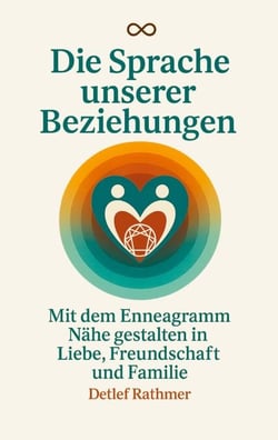Die Sprache unserer Beziehungen - Mit dem Enneagramm Nähe gestalten in Liebe, Freundschaft und Familie