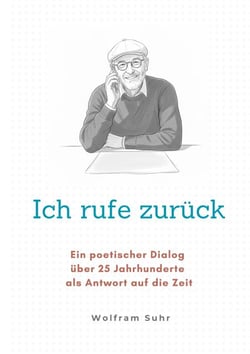 Ich rufe zurück - Ein poetischer Dialog über 25 Jahrhunderte in Antwort auf die Zeit
