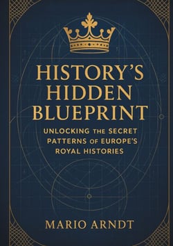 History's Hidden Blueprint - Unlocking the Secret Patterns of Europe's Royal Histories