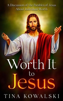Worth It to Jesus: A Discussion of the Parables of Jesus About Individual Worth - Steps to Spiritual Richness, #0