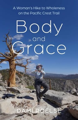 Body and Grace - A Woman's Hike to Wholeness on the Pacific Crest Trail