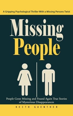 Missing People: A Gripping Psychological Thriller With a Missing Persons Twist (People Gone Missing and Found Again True Stories of Mysterious Disappearances)