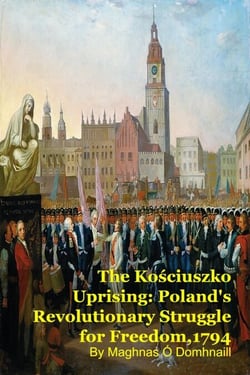 The Kościuszko Uprising: Poland's Revolutionary Struggle for Freedom,1794