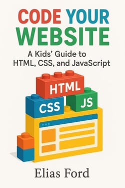 Code Your Own Website: A Kids' Guide to HTML, CSS, and JavaScript