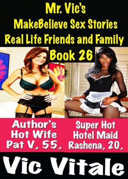 Mr. Vic’s  MakeBelieve Sex Stories Real Life Friends and Family  Book 26