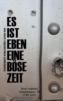 Es ist eben eine böse Zeit - Feldpostbriefe in das zerstörte Leipzig 1944