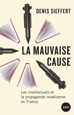 La mauvaise cause - Les intellectuels et la propagande israélienne en France